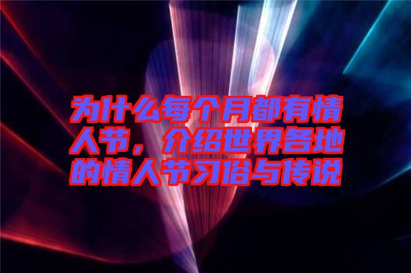 為什么每個(gè)月都有情人節(jié)，介紹世界各地的情人節(jié)習(xí)俗與傳說(shuō)