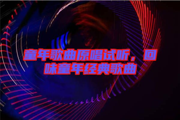 童年歌曲原唱試聽，回味童年經(jīng)典歌曲
