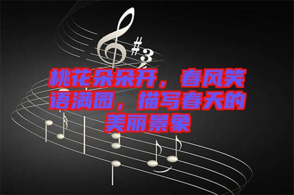 桃花朵朵開，春風(fēng)笑語滿園，描寫春天的美麗景象