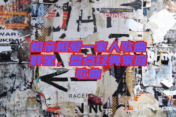 相親相愛一家人歌曲群星，盤點(diǎn)經(jīng)典家庭歌曲
