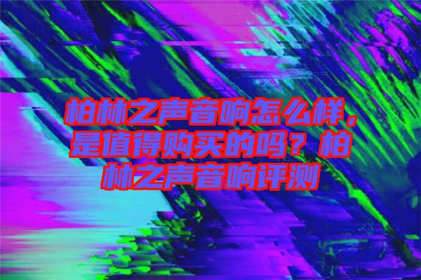 柏林之聲音響怎么樣，是值得購買的嗎？柏林之聲音響評測