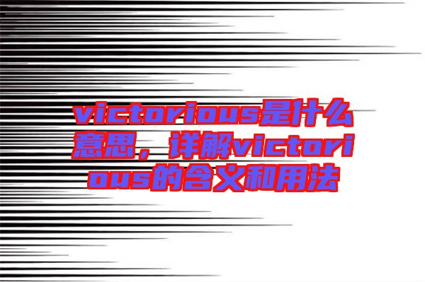 victorious是什么意思，詳解victorious的含義和用法