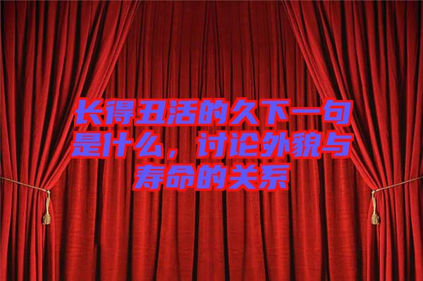 長得丑活的久下一句是什么，討論外貌與壽命的關(guān)系