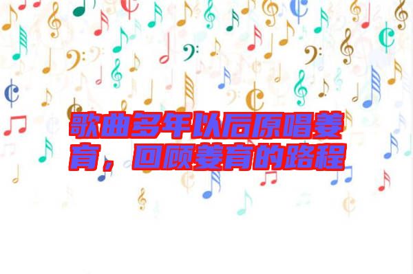 歌曲多年以后原唱姜育，回顧姜育的路程
