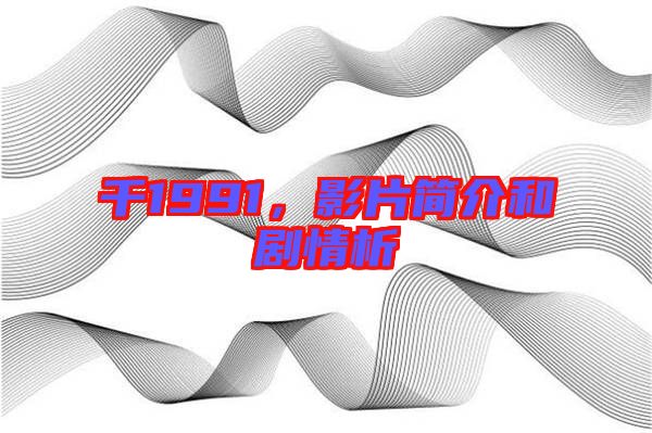千1991，影片簡介和劇情析