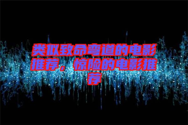 類似致命彎道的電影推薦，驚險(xiǎn)的電影推薦