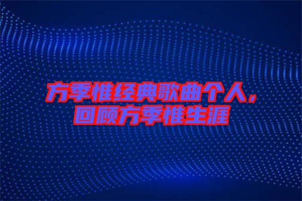 方季惟經(jīng)典歌曲個人，回顧方季惟生涯