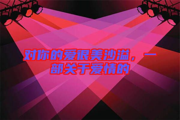 對(duì)你的愛(ài)很美沙溢，一部關(guān)于愛(ài)情的