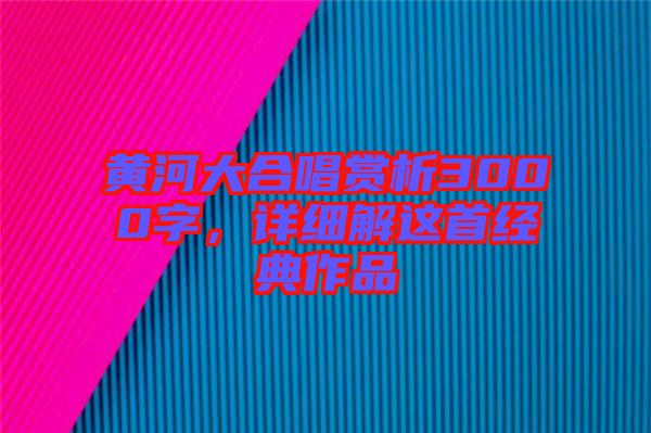 黃河大合唱賞析3000字，詳細(xì)解這首經(jīng)典作品