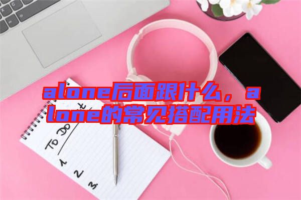 alone后面跟什么，alone的常見搭配用法