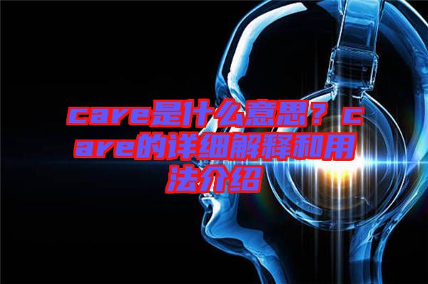 care是什么意思？care的詳細(xì)解釋和用法介紹