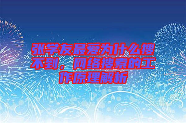 張學(xué)友最愛為什么搜不到，網(wǎng)絡(luò)搜索的工作原理解析