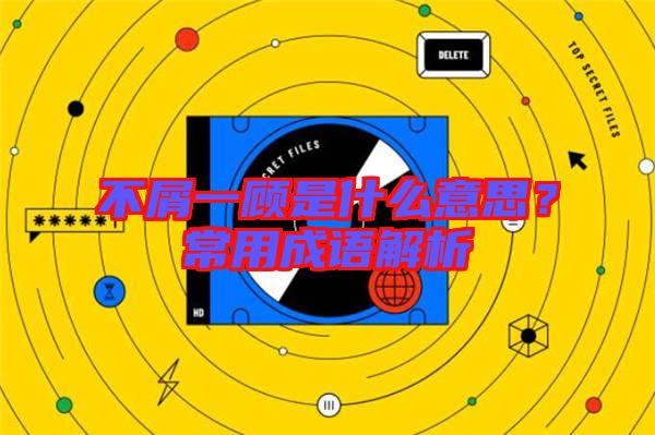 不屑一顧是什么意思？常用成語(yǔ)解析