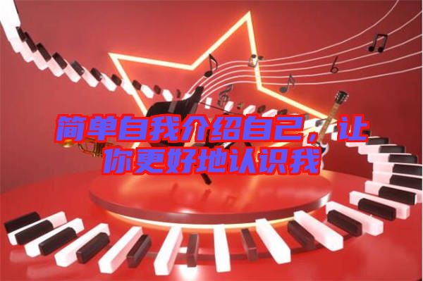 簡單自我介紹自己，讓你更好地認識我