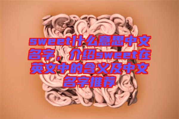 sweet什么意思中文名字，介紹sweet在英文中的含義及中文名字推薦