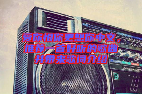 愛你恨你更想你中文，推薦一首好聽的歌曲并帶來歌詞介紹
