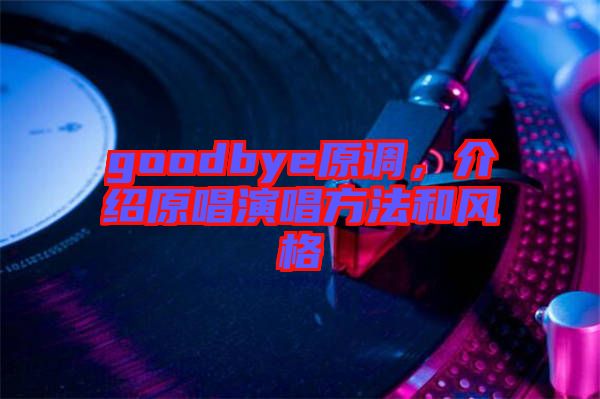 goodbye原調(diào)，介紹原唱演唱方法和風(fēng)格
