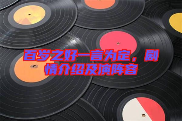 百歲之好一言為定，劇情介紹及演陣容