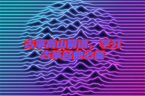 古箏高山簡譜，學習古箏名曲必備