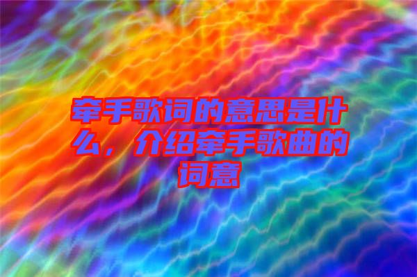 牽手歌詞的意思是什么，介紹牽手歌曲的詞意