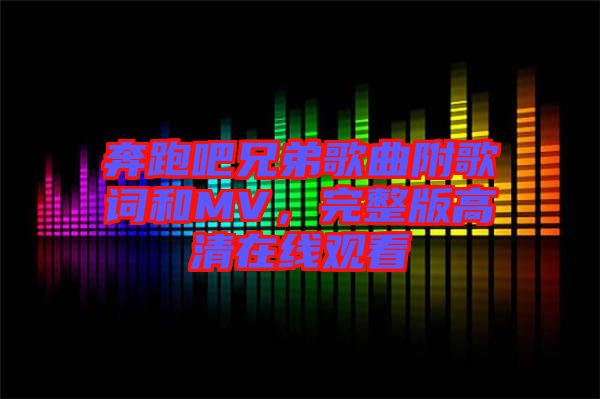 奔跑吧兄弟歌曲附歌詞和MV，完整版高清在線觀看