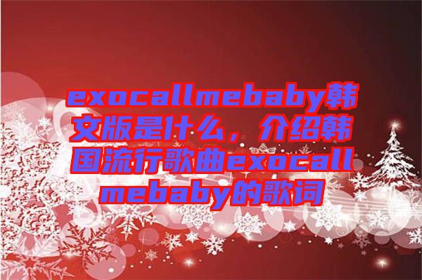 exocallmebaby韓文版是什么，介紹韓國流行歌曲exocallmebaby的歌詞