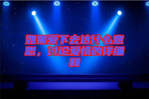 如果愛下去達(dá)什么意思，討論愛情的詳細(xì)和