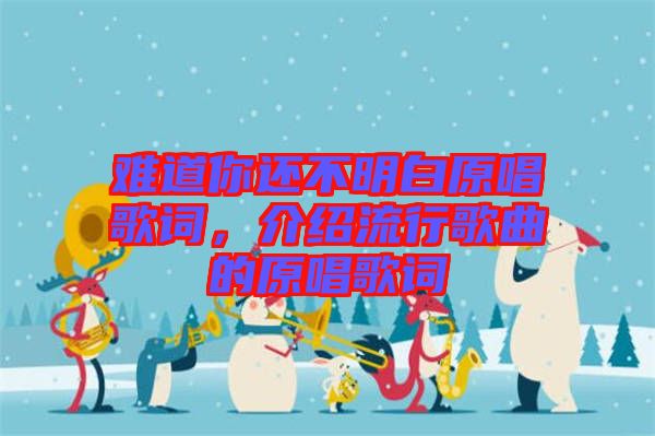 難道你還不明白原唱歌詞，介紹流行歌曲的原唱歌詞