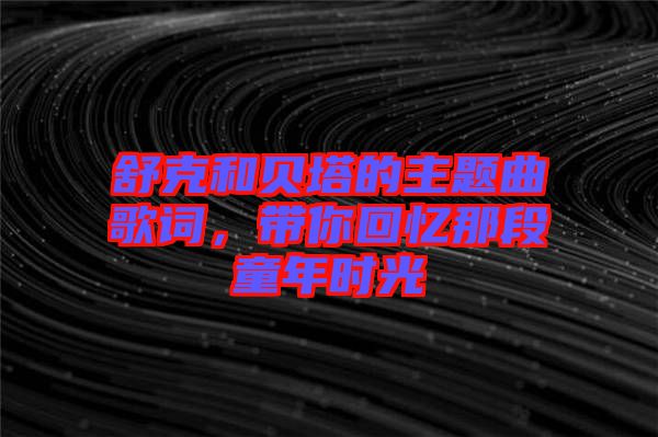 舒克和貝塔的主題曲歌詞，帶你回憶那段童年時光