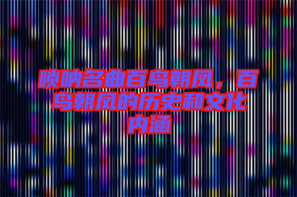 嗩吶名曲百鳥朝鳳，百鳥朝鳳的歷史和文化內(nèi)涵