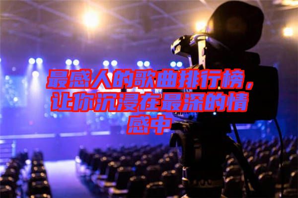 最感人的歌曲排行榜，讓你沉浸在最深的情感中