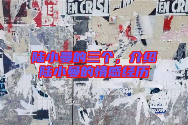 陸小曼的三個，介紹陸小曼的情感經(jīng)歷