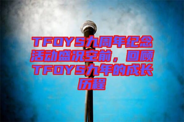 TFOYS九周年紀(jì)念活動(dòng)盛況空前，回顧TFOYS九年的成長歷程