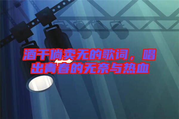 酒干倘賣無的歌詞，唱出青春的無奈與熱血