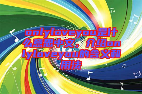 onlyloveyou是什么意思中文，介紹onlyloveyou的含義和用法