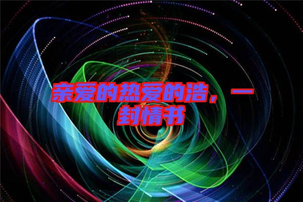 親愛的熱愛的浩，一封情書