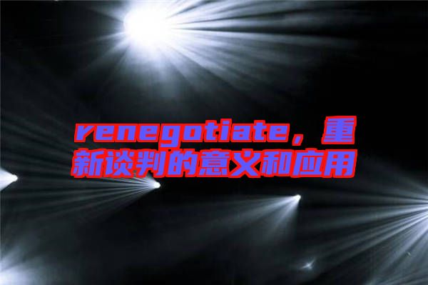 renegotiate，重新談判的意義和應(yīng)用