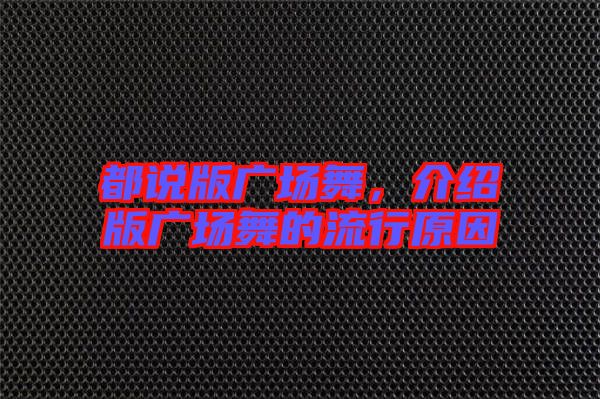 都說(shuō)版廣場(chǎng)舞，介紹版廣場(chǎng)舞的流行原因