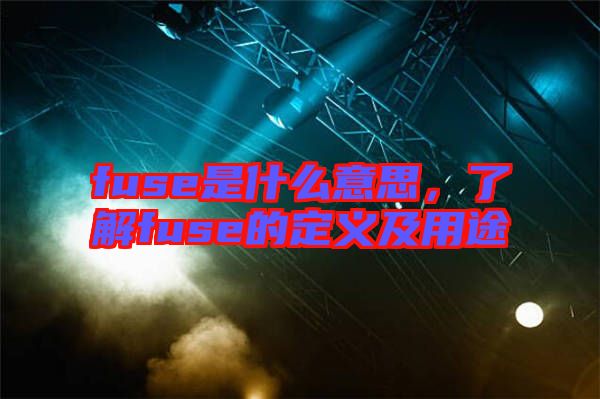 fuse是什么意思，了解fuse的定義及用途