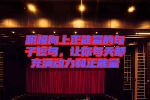 積極向上正能量的句子短句，讓你每天都充滿動(dòng)力和正能量