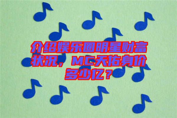 介紹娛樂圈明星財富狀況，MC天佑身價多少億？