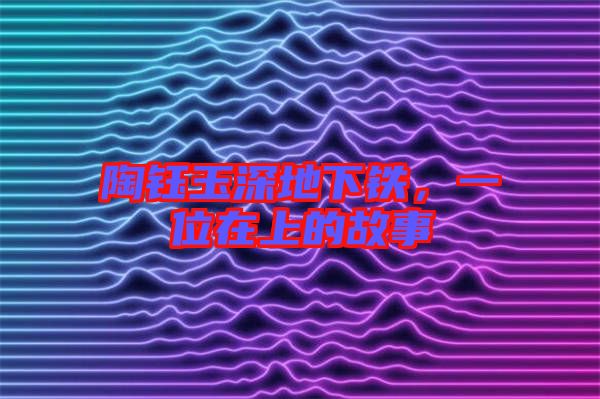 陶鈺玉深地下鐵，一位在上的故事