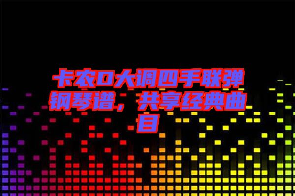 卡農(nóng)D大調(diào)四手聯(lián)彈鋼琴譜，共享經(jīng)典曲目