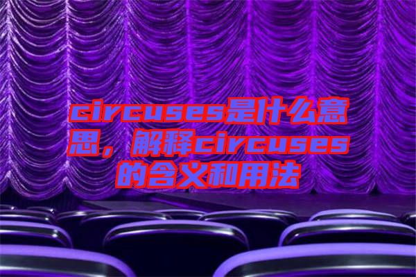 circuses是什么意思，解釋circuses的含義和用法