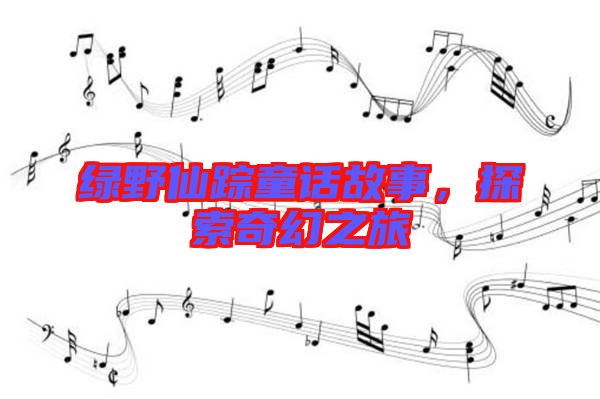 綠野仙蹤童話故事，探索奇幻之旅