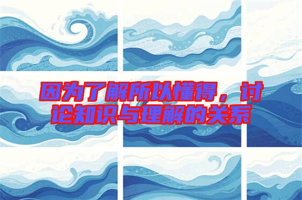 因?yàn)榱私馑远?，討論知識(shí)與理解的關(guān)系