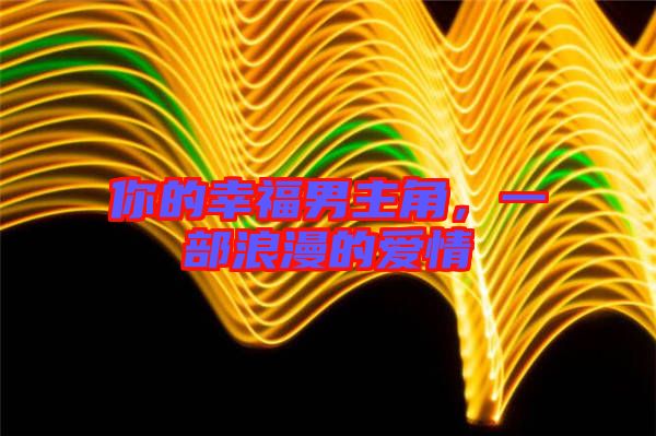 你的幸福男主角，一部浪漫的愛情