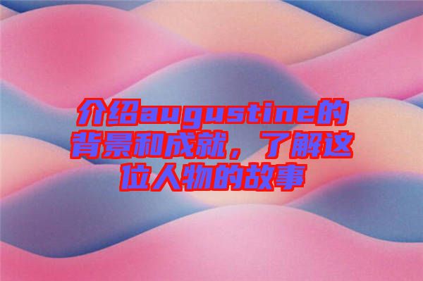 介紹augustine的背景和成就，了解這位人物的故事
