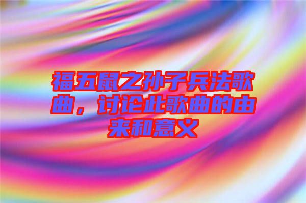 福五鼠之孫子兵法歌曲，討論此歌曲的由來(lái)和意義