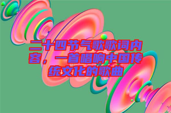二十四節(jié)氣歌歌詞內(nèi)容，一首唱響中國傳統(tǒng)文化的歌曲